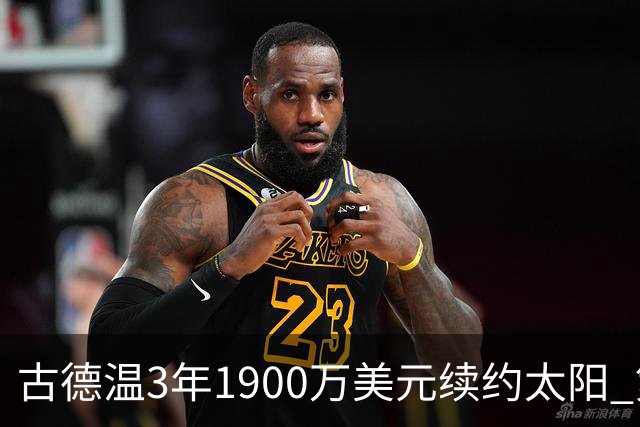 古德温3年1900万美元续约太阳 第3年为球员选项