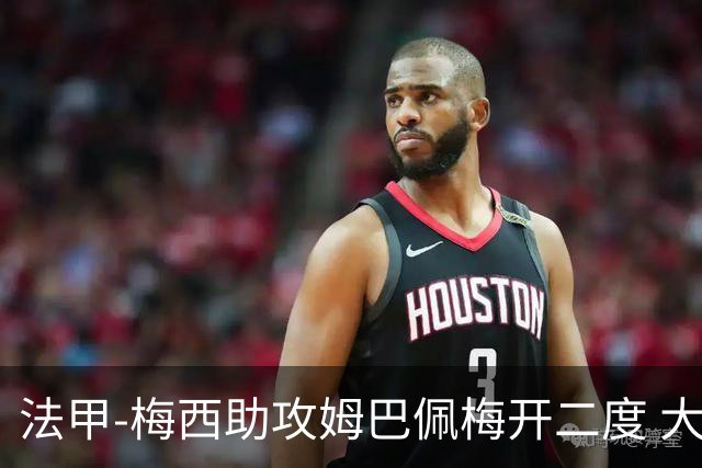 法甲-梅西助攻姆巴佩梅开二度 大巴黎2-1欧塞尔
