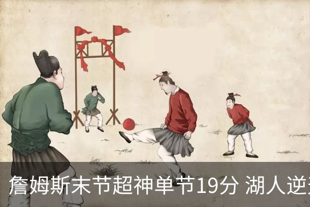 詹姆斯末节超神单节19分 湖人逆天翻盘胜快船